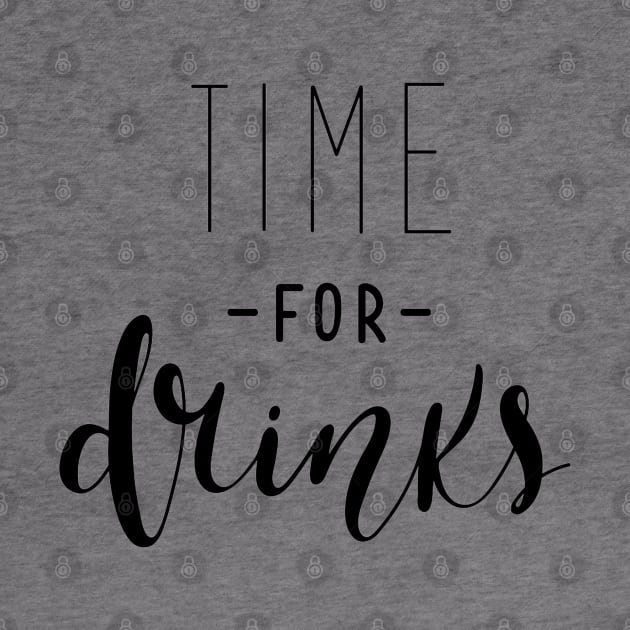 Time For Drinks Funny Quote - Alcohol Lovers by Artistic muss